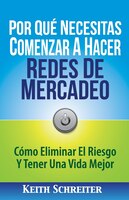 Por Qué Necesitas Comenzar A Hacer Redes De Mercadeo: Cómo Eliminar El Riesgo Y Tener Una Vida Mejor