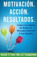 Motivación. Acción. Resultados.: Cómo Los Líderes En Redes De Mercadeo Mueven A Sus Equipos