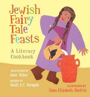 The Jewish Fairy Tale Feasts: A LITERARY COOKBOOK