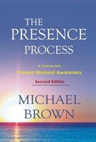 The Presence Process: A Journey into Present Moment Awareness