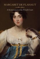 Margaret De Flahaut (1788-1867): A Scotswoman At The French Court