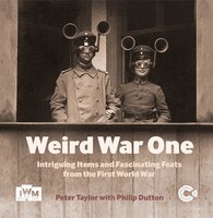 Weird War One: Intriguing Items And Fascinating Feats From The First World War