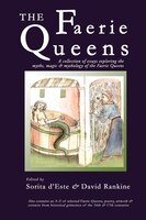 The Faerie Queens: A Collection Of Essays Exploring The Myths, Magic And Mythology Of The Faerie Queens
