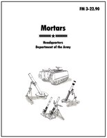 Mortars: The official U.S. Army Field Manual FM 3-22.90