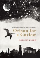 Orison For A Curlew: In Search For A Bird On The Edge Of Extinction