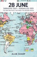 28 June: Sarajevo 1914 - Versailles 1919: The War And Peace That Made The Modern World