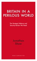Britain In A Perilous World: The Strategic Defence And Security Review We Need