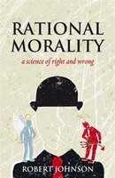 Rational Morality - a Science of Right and Wrong