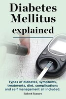 Diabetes Mellitus explained. Types of diabetes, symptoms, treatments, diet, complications and self management all included. Diabet