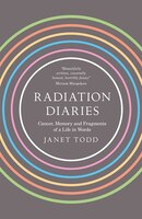 Radiation Diaries: Cancer, Memory and Fragments of a Life in Words