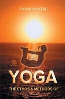The Ethos And Methods Of Yoga
