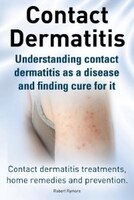 Contact Dermatitis. Contact Dermatitis Treatments, Home Remedies and Prevention. Understanding Contact Dermatitis as a Disease and