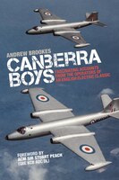 Canberra Boys: Fascinating Accounts From The Operators Of An English Electric Classic