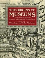 The Origins of Museums: The Cabinet of Curiosities in Sixteenth- and Seventeenth-Century Europe Oliver Impey Editor