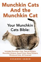 Munchkin Cats And The Munchkin Cat: Your Munchkin Cats Bible: Includes Munchkin Cats, Teacup Kittens, Munchkin Kittens, Dwarf Cats