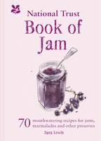 The National Trust Book Of Jam: 70 Mouthwatering Recipes For Jam, Marmalades And Other Preserves
