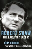 Robert Shaw: The Price of Success John French Author