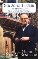 Sir John Plumb: The Hidden Life Of A Great Historian