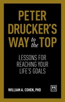 Peter Drucker's Way To The Top: Lessons For Reaching Your Life's Goals