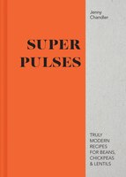 Super Pulses: Truly Modern Recipes For Beans, Chickpeas & Lentils