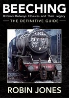 Beeching - The Definitive Guide: A Complete History Of The Sixties Railway Closures