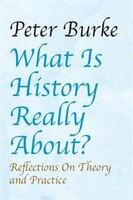 What Is History Really About?: : Reflections On Theory And Practicereflections On Theory And Practice