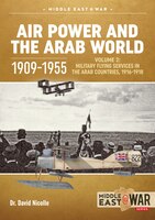 Air Power And The Arab World 1909-1955: Volume 2: Military Flying Services In The Arab Countries, 1916-1918