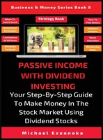Passive Income With Dividend Investing: Your Step-by-step Guide To Make Money In The Stock Market Using Dividend Stocks