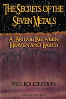 Secrets Of The Seven Metals: A Bridge Between Heaven And Earth