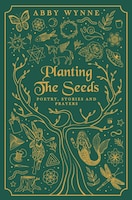 Planting The Seeds: Poetry, Stories And Prayers