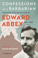 Confessions Of A Barbarian: Selections From The Journals Of Edward Abbey, 1951 - 1989