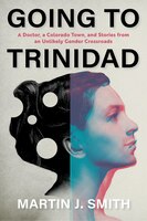 Going To Trinidad: A Doctor, A Colorado Town, And Stories From An Unlikely Gender Crossroads