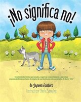 !No significa no!: Ensenandoles Limites Personales, Respeto y Consentimiento a Los Ninos; Empoderandolos Mediante El R