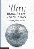 'Ilm: Science, Religion and Art in Islam