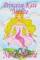 Princesse Kate MTdite (Livre pour Enfants sur la MTditation Consciente, livre enfant, livre jeunesse, conte enfant, livre pour enf