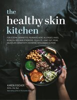 The Healthy Skin Kitchen: For Eczema, Dermatitis, Psoriasis, Acne, Allergies, Hives, Rosacea, Red Skin Syndrome, Cellulite, L
