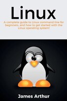 Linux: A complete guide to Linux command line for beginners, and how to get started with the Linux operati