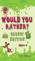 Would You Rather Gross! Edition: Scenarios Of Crazy, Funny, Hilariously Challenging Questions The Whole Family Will Enjoy (for Boy