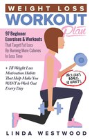 Weight Loss Workout Plan: 97 Beginner Exercises & Workouts That Target Fat Loss By Burning More Calories In Less Time + 18 We