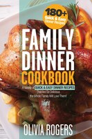 Family Dinner Cookbook: A Variety Of 180+ Quick & Easy Dinner Recipes That Are So Delicious The Whole Family Will Love Them