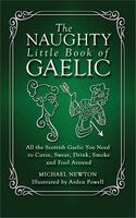 Naughty Little Book of Gaelic: All the Scottish Gaelic You Need to Curse,Swear, Drink, Smoke and Fool Around