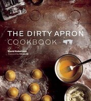 Dirty Apron Cookbook: Recipes, Tips and Tricks for Creating Delicious, Foolproof Dishes