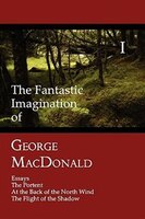 The Fantastic Imagination of George MacDonald, Volume I: Essays, The Portent, At the Back of the North Wind, The Flight of the Sha