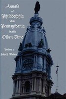 Annals of Philadelphia and Pennsylvania in the Olden Time - Volume 2