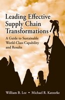 Leading Effective Supply Chain Transformations: A Guide To Sustainable World-class Capability And Results