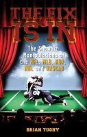 The Fix Is in: The Showbiz Manipulations of the NFL, MLB, NBA, NHL and NASCAR