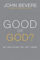 Good or God?: Why Good Without God Isnt Enough