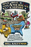 Bye Bye, Miss American Empire: Neighborhood Patriots, Backcountry Rebels, and their Underdog Crusades to Redraw America's Politica