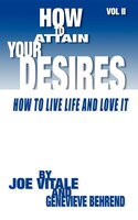 How to Attain Your Desires, Volume 2: How To Live Life And Love It!