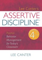 Lee Canter's Assertive Discipline : Positive Behavior Management for Today's Classroom
